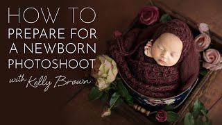 How to Prepare for a Newborn Photoshoot with Kelly Brown