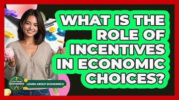 What Is The Role Of Incentives In Economic Choices?