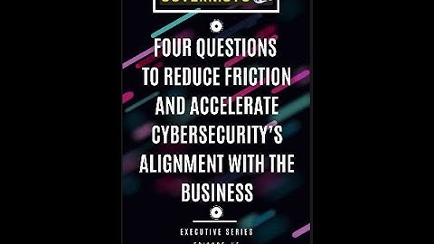 Four Questions To Reduce Friction And Accelerate Cybersecurity Business Alignment - Episode 005