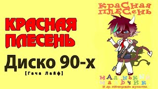 [Кос] Красная Плесень - Диско 90-х [Гача Лайф]