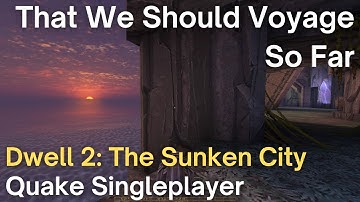 Quake Singleplayer - Dwell Episode 2: The Sunken City  - That We Should Voyage So Far (d2m4)