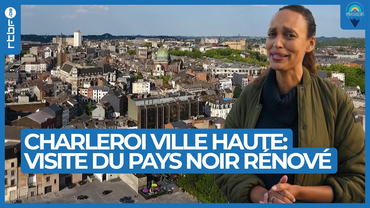Charleroi Ville Haute : l'ancien pays noir en pleine transformation touristique - Les Ambassadeurs