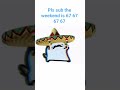 pls the weekend is 67