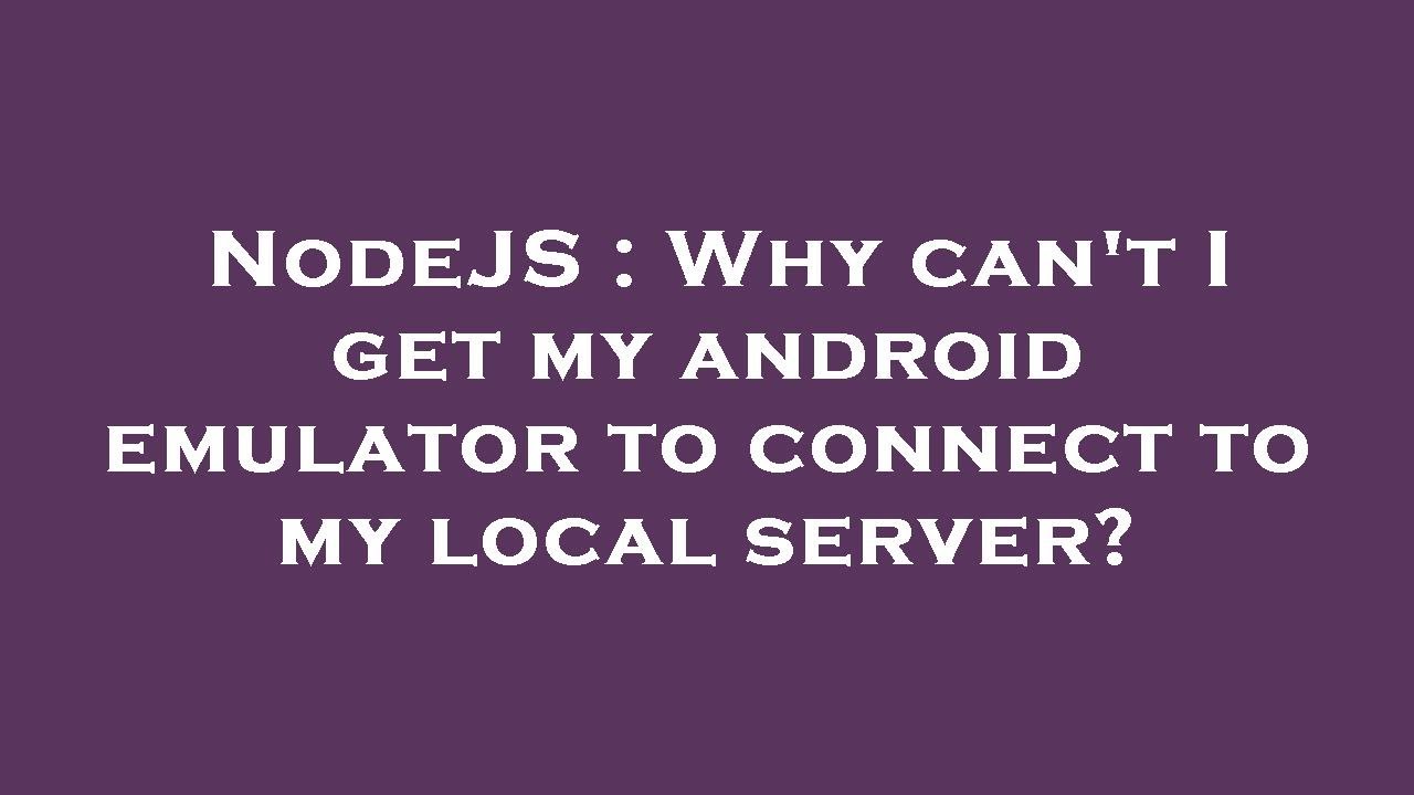 NodeJS : Why can't I get my android emulator to connect to my local server?