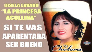 Video thumbnail of "GISELA LAVADO "LA PRINCESA ACOLLINA" - SI TE VAS - APARENTABA SER BUENO"