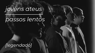 jovens ateus - passos lentos [legendado/letras]