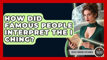 How Did Famous People Interpret The I Ching? - Occult Origins Explained