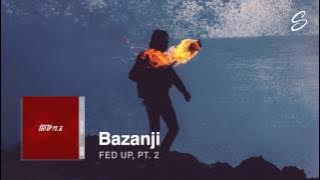 Bazanji - Fed Up, Pt. 2