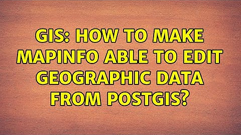 GIS: How to make MapInfo able to edit geographic data from PostGIS?