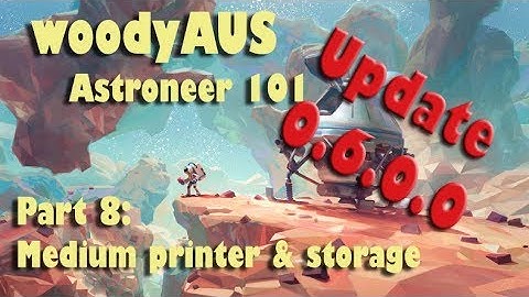 Update 0.6.2.0 || woodyAUS - Astroneer 101 part 8 Medium printer and medium storage