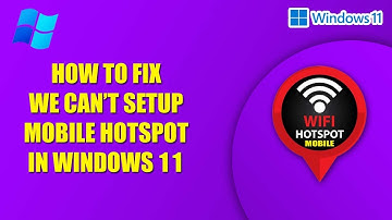 How to Resolve We Can’t Setup Mobile Hotspot in Windows 11 PC or Laptop