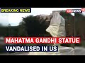 Mahatma Gandhi statue vandalised by protesters in USA