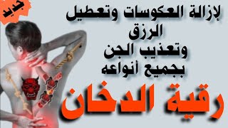 لإزالة العكوسات وتعطيل الرزق وتعذيب الجن بجميع أنواعه رقية الدخان