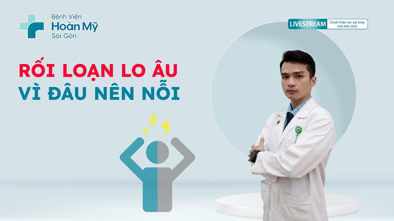 Rối loạn lo âu – Vì đâu nên nỗi | Chuyên khoa Tâm lý Tâm thần