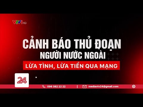 Cảnh báo thủ đoạn: "Người nước ngoài" lừa tình, lừa tiền qua mạng | VTV24