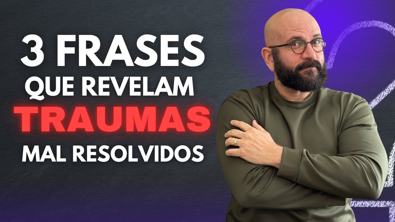 3 FRASES QUE REVELAM TRAUMAS MAL RESOLVIDOS | Marcos Lacerda, psicólogo