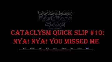 Cataclysm Quick Slip #10 - Nya! Nya! You Missed Me!