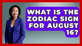 What Is The Zodiac Sign For August 16? - Astrology Awakening