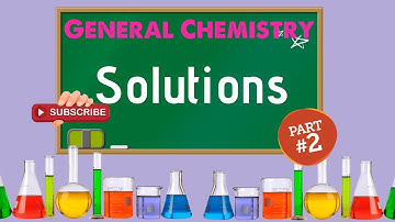 General Chemistry 2: Chapter 11 -  Solutions (2/3)