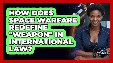 How Does Space Warfare Redefine "weapon" In International Law? - Warriors In Space