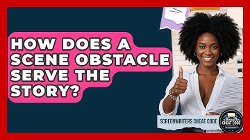 How Does A Scene Obstacle Serve The Story? - Screenwriter