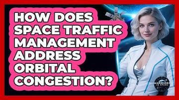 How Does Space Traffic Management Address Orbital Congestion?