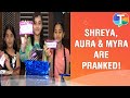 Shreya patel along with aura bhatnagar and myra singh plays an amusing april fool game