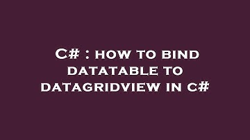 C# : how to bind datatable to datagridview in c#