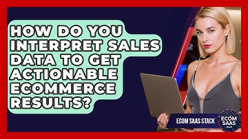 How Do You Interpret Sales Data To Get Actionable Ecommerce Results? - Ecom SaaS Stack