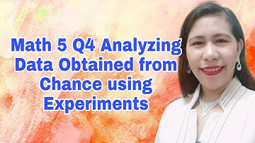Math 5 Q4 Analyzing Data Obtained from Chance using Experiments