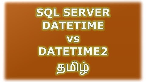 DATETIME vs DATETIME2 in SQL Server Tamil