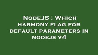 Celebrity NodeJS : Which harmony flag for default parameters in nodejs v4 Wealth