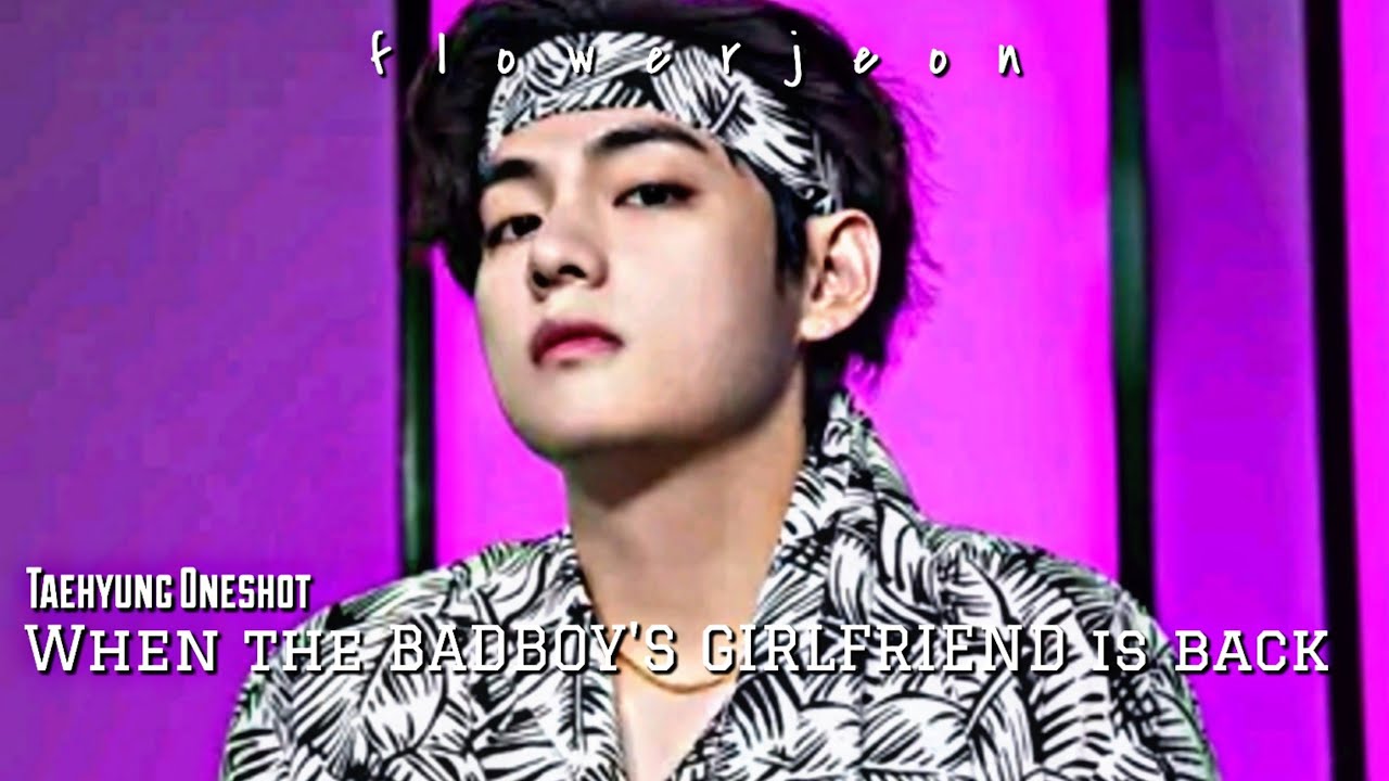 When the Badboy's Girlfriend is Back | Taehyung FF | Oneshot