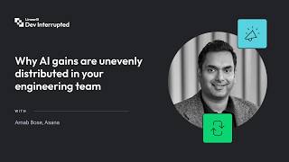 Why AI gains are unevenly distributed in your engineering team | Asana’s Arnab Bose (#286)