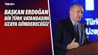 Başkan Erdoğan Bir Türk Vatandaşını Uzaya Göndereceğiz
