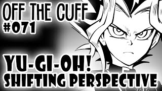 Off the Cuff #071: YGO - Shifting Perspective