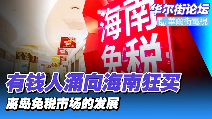 歐洲太遠去海南！中國有錢人湧向海南免稅店狂買；巴黎vs三亞：掃貨奢侈品哪家強 ；疫情3年海南離島免稅市場的發展｜華爾街論壇（20230107） - 天天要聞