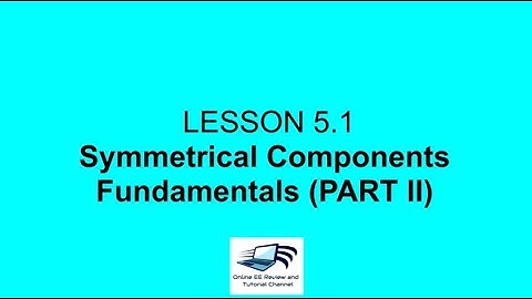 Lesson 5.1 Symmetrical Components Fundamentals (PART II)