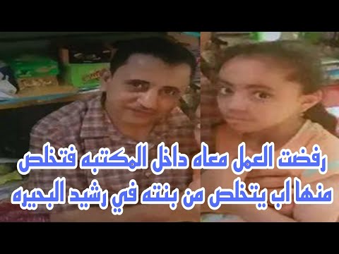 رفضت العمل معه داخل المكتبه فتخلص منها الاب يتخلص من بنته نعمه اسلام رمضان في رشيد البحيره 