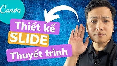 Hướng dẫn thiết kế SLIDE THUYẾT TRÌNH bằng CANVA