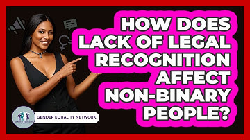 How Does Lack Of Legal Recognition Affect Non-binary People? - Gender Equality Network