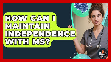 How Can I Maintain Independence With MS? - MS Support Network