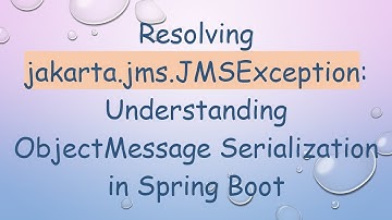 Resolving jakarta.jms.JMSException: Understanding ObjectMessage Serialization in Spring Boot