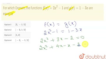 For which Domain, the functions f(x) = 2x^2-1 and g(x)=1-3x are equal to | 11 | FUNCTIONS | MAT...