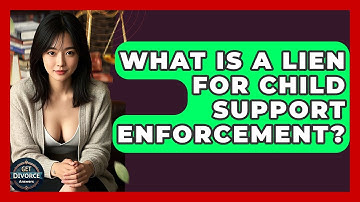 What Is A Lien For Child Support Enforcement? - Get Divorce Answers