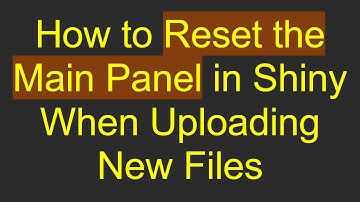 How to Reset the Main Panel in Shiny When Uploading New Files