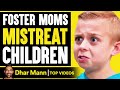 Foster Moms Mistreat Children | Dhar Mann