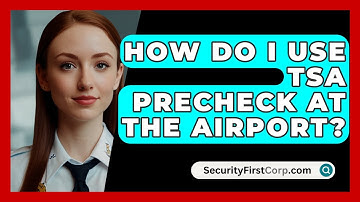 How Do I Use TSA PreCheck At The Airport? - SecurityFirstCorp.com