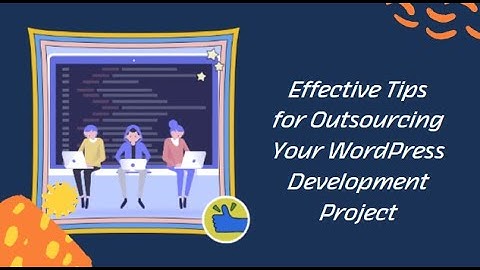 Tips for Outsourcing Your WordPress Development Project