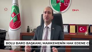 Bolu Baro Başkanı: Mahkemenin Hak Edene Cezayı En Üst Seviyede Vereceğine Inancımız Tam